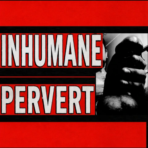 InhumanePervert